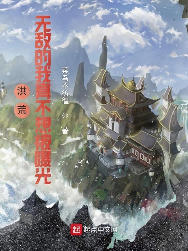 洪荒:无敌的我真不想被曝光!