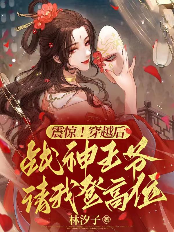 震惊!穿越后战神王爷请我登高位