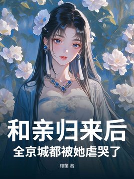 和亲归来后,全京城都被她虐哭了