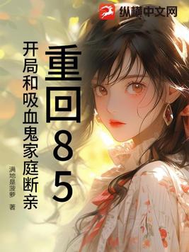 重回85,开局和吸血鬼家庭断亲