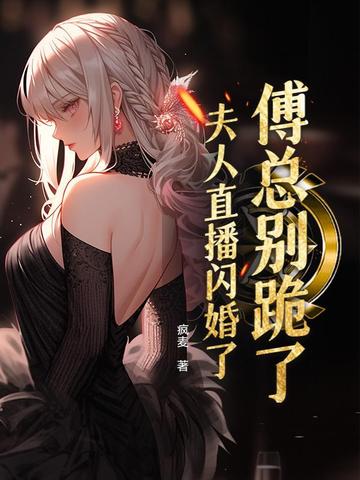 傅总别跪了,夫人直播闪婚了