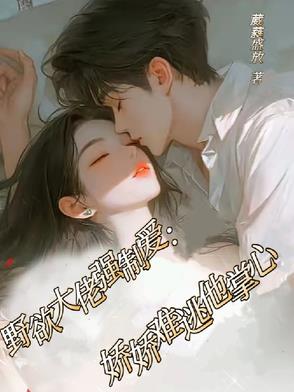 野欲大佬强制爱:娇娇难逃他掌心