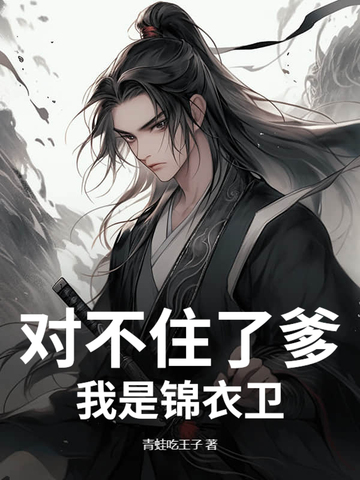 对不住了爹,我是锦衣卫