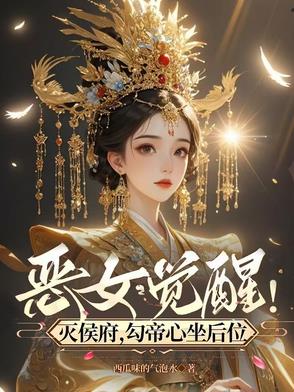 恶女觉醒!灭侯府,勾帝心坐后位