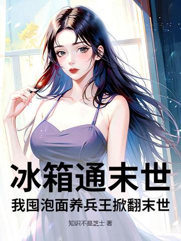 冰箱通末世,我囤泡面养兵王掀翻末世