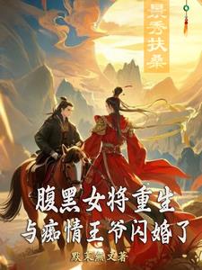腹黑女将重生,与痴情王爷闪婚了
