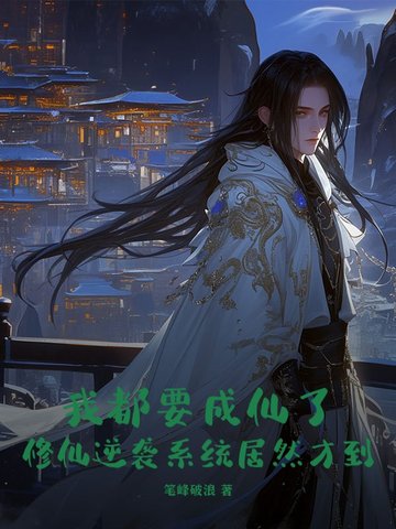 我都要成仙了,修仙逆袭系统居然才到?