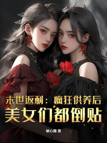 末世返利:疯狂供养后,美女们都倒贴