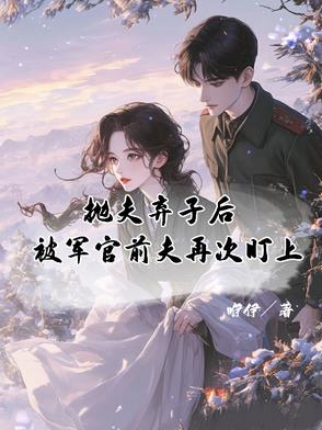 抛夫弃子后,被军官前夫再次盯上