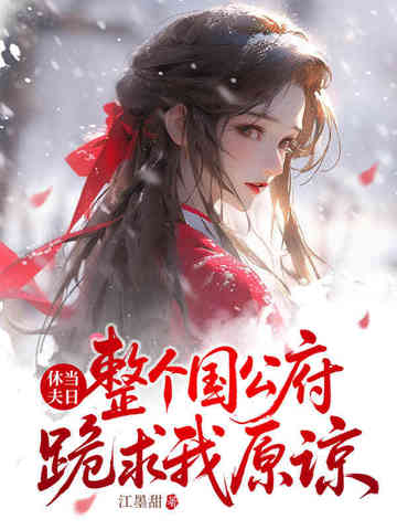 休夫当日,整个国公府跪求我原谅