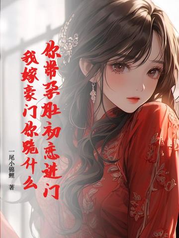 你带孕肚初恋进门,我嫁豪门你跪什么