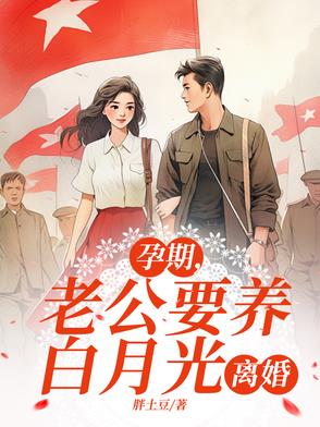 孕期,老公要养白月光,离婚