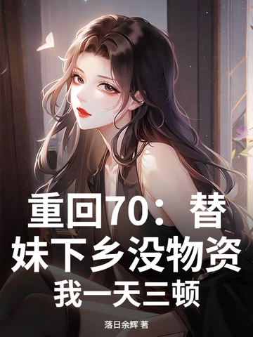 重回70:替妹下乡没物资?我一天三顿