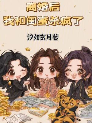 离婚后,我和闺蜜杀疯了