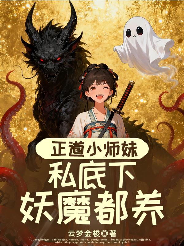 正道小师妹,私底下妖魔都养