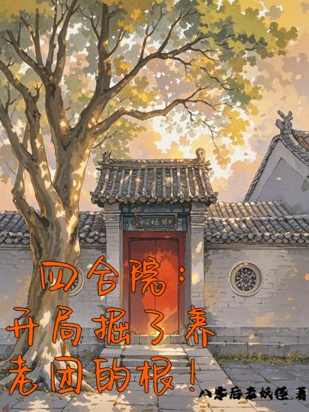 四合院,开局掘了养老团的根!