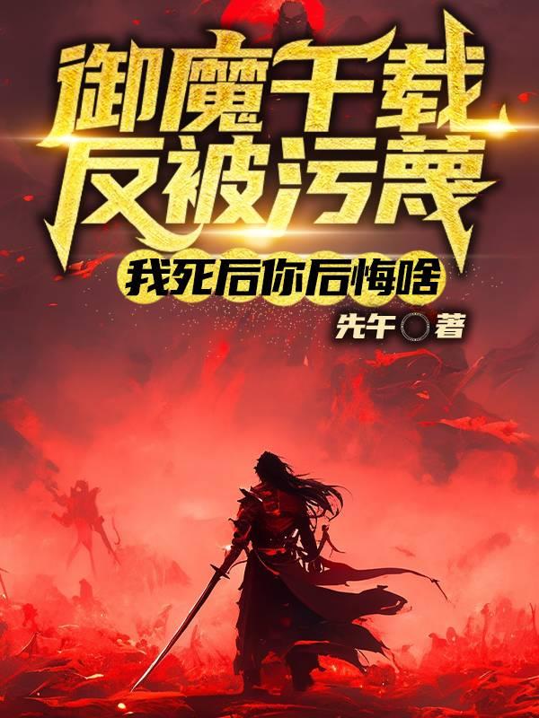 御魔千载被污蔑，我死后你后悔啥