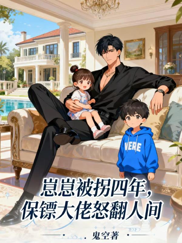 崽崽被拐四年，保镖大佬怒翻人间