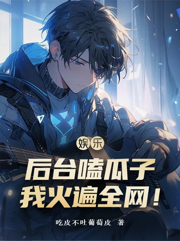 娱乐:后台嗑瓜子,我火遍全网!