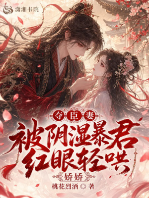 夺臣妻，娇娇被阴湿暴君红眼轻哄