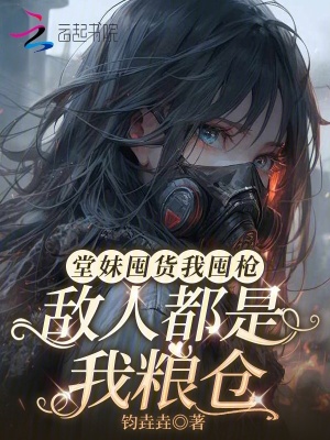 堂妹囤货我囤枪，敌人都是我粮仓