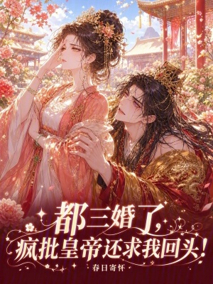 都三婚了,疯批皇帝还求我回头!