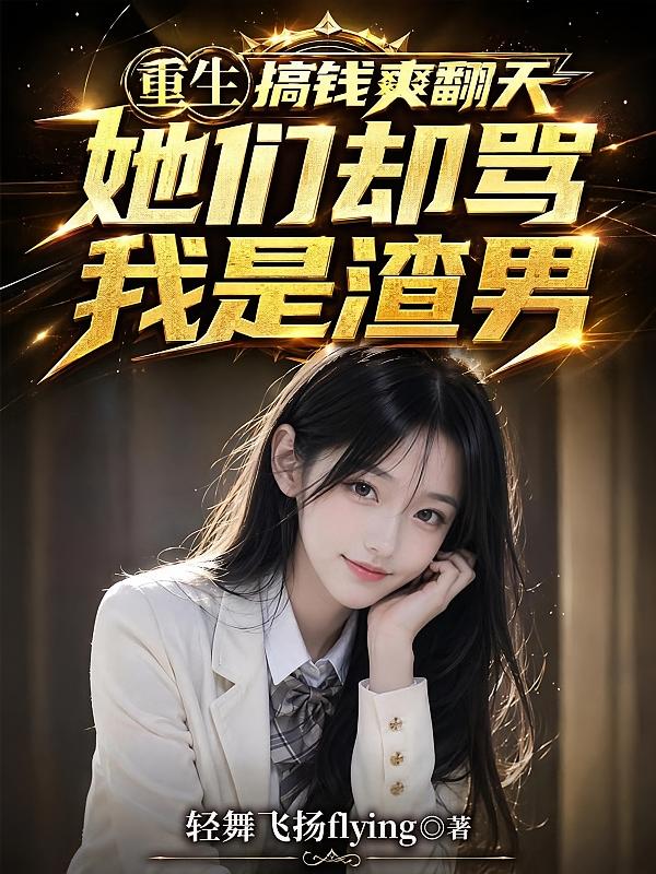 重生搞钱爽翻天，她们却骂我渣男
