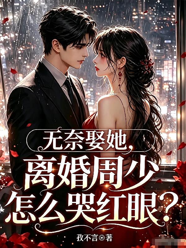无奈娶她，离婚周少怎么哭红眼？